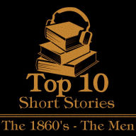 Top 10 Short Stories, The - The 1860's - The Men: The top ten short stories written in the 1860s by male authors