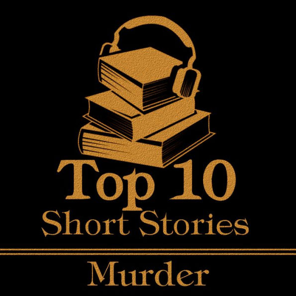 Top 10 Short Stories, The - Murder: The top ten short murder stories of all time