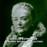 Amelia Edwards - A Short Story Collection: Multi talented English 19th Century lesbian author