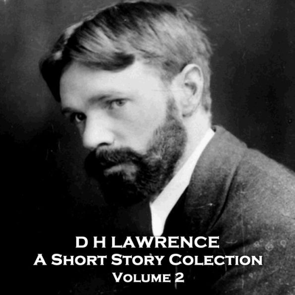 D H Lawrence - A Short Story Collection - Volume 2: A titan of English literature that challenged ideas of romance and sexuality