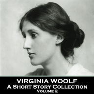 Virginia Woolf - A Short Story Collection - Volume 2: Legendary English writer of classic and beguiling stories