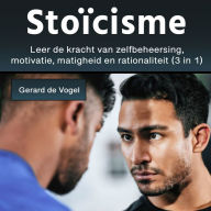 Stoi¿cisme: Leer de kracht van zelfbeheersing,motivatie, matigheid en rationaliteit (3 in 1)