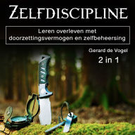 Zelfdiscipline: Leren overleven met doorzettingsvermogen en zelfbeheersing (2 in 1)