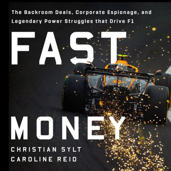 Fast Money: The Backroom Deals, Corporate Espionage, and Legendary Power Struggles that Drive Formula One