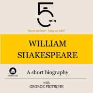 William Shakespeare: A short biography: 5 Minutes: Short on time - long on info!