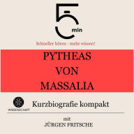 Pytheas von Massalia: Kurzbiografie kompakt: 5 Minuten: Schneller hören - mehr wissen!