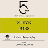 Steve Jobs: A short biography: 5 Minutes: Short on time - long on info!