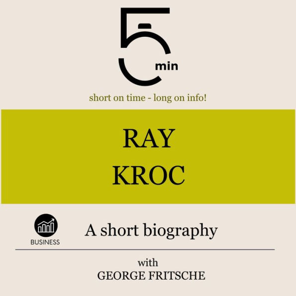 Ray Kroc: A short biography: 5 Minutes: Short on time - long on info!