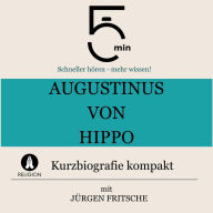 Augustinus von Hippo: Kurzbiografie kompakt: 5 Minuten: Schneller hören - mehr wissen!