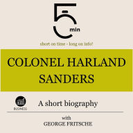 Colonel Harland Sanders: A short biography: 5 Minutes: Short on time - long on info!