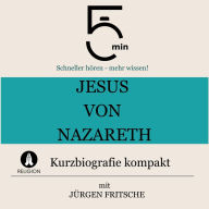 Jesus von Nazareth: Kurzbiografie kompakt: 5 Minuten: Schneller hören - mehr wissen!