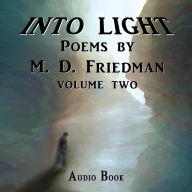 Into Light Volume Two: Poems by M. D. Friedman