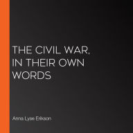 The Civil War, In Their Own Words