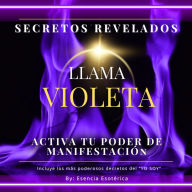 Secretos revelados Llama Violeta: Activa tu poder de manifestación: Incluye los más poderosos decretos del “YO SOY”