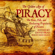 The Golden Age of Piracy: The Rise, Fall, and Enduring Popularity of Pirates