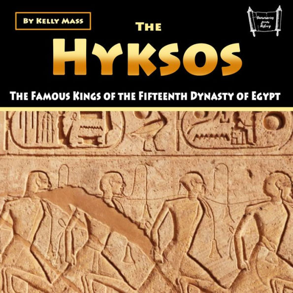 The Hyksos: The Famous Kings of the Fifteenth Dynasty of Egypt