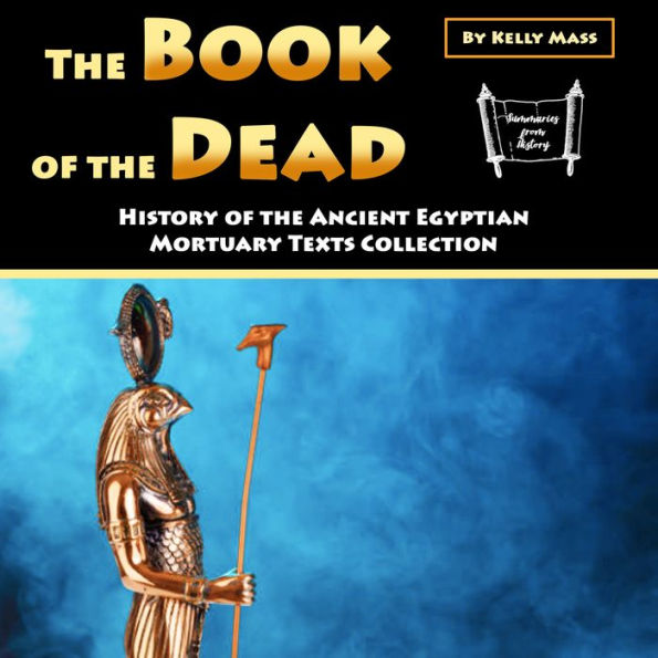 The Book of the Dead: History of the Ancient Egyptian Mortuary Texts Collection