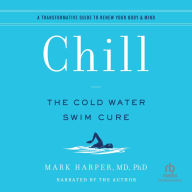 Chill: The Cold Water Swim Cure / A Transformative Guide to Renew Your Body & Mind