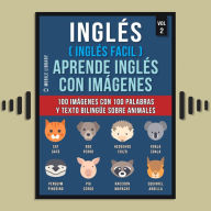 Inglés ( Inglés Facil ) Aprende Inglés con Imágenes (Vol 2): 100 imágenes con 100 palabras y texto bilingüe sobre Animales