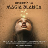 Brujería 101 - Magia Blanca: Iniciación en los Misterios de la Magia