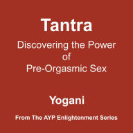 Tantra - Discovering the Power of Pre-Orgasmic Sex (Enlightenment Series Book 3)