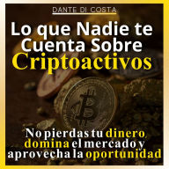 Lo que Nadie te Cuenta Sobre Criptoactivos: No pierdas tu dinero, domina el mercado y aprovecha la oportunidad