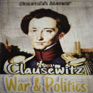 Clausewitz: War and Politics