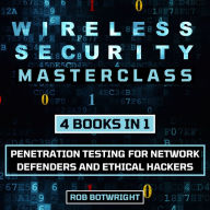 Wireless Security Masterclass: Penetration Testing For Network Defenders And Ethical Hackers