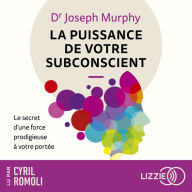 La puissance de votre subconscient: Le secret d'une force prodigieuse à votre portée