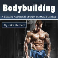 Bodybuilding: A Scientific Approach to Strength and Muscle Building
