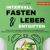 Intervallfasten und Leber entgiften: Wie Sie schnell abnehmen, gesund und schlank werden durch Intervallfasten 16:8, Ihren Körper entgiften und Ihre Leber reinigen können