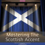 Mastering The Scottish Accent: A Guide To The Accent Of Scotland For Stage and Screen