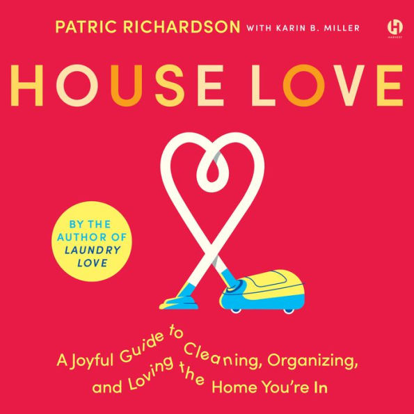 House Love: A Joyful Guide to Cleaning, Organizing, and Loving the Home You're In