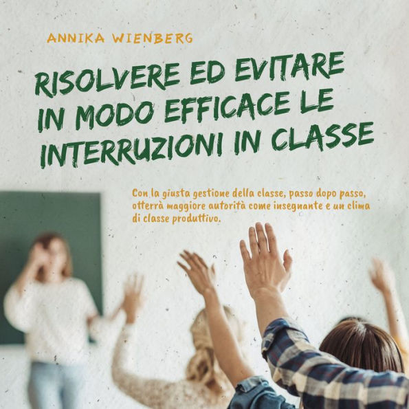 Risolvere ed evitare in modo efficace le interruzioni in classe. Con la giusta gestione della classe, passo dopo passo, otterrà maggiore autorità come insegnante e un clima di classe produttivo.