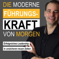 Die moderne Führungskraft von morgen: erfolgreiches Leadership in unsicheren neuen Zeiten