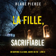 La fille, sacrifiable (Un Thriller à Suspense d'Ella Dark, FBI - Livre 9): Narration par une voix synthétisée