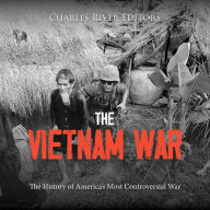 The Vietnam War: The History of America's Most Controversial War