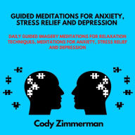 Guided Meditations for Anxiety, Stress relief and Depression: Daily guided imagery meditations for relaxation techniques, meditations for anxiety, Stress relief and depression