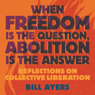 When Freedom Is the Question, Abolition Is the Answer: Reflections on Collective Liberation