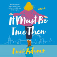 It Must Be True Then: A Novel