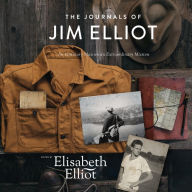 The Journals of Jim Elliot: An Ordinary Man on an Extraordinary Mission