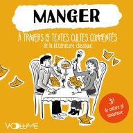 Manger: À travers 19 textes cultes commentés de la littérature classique (Abridged)