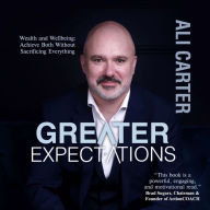 Greater Expectations: Wealth and Wellbeing: Achieve Both Without Sacrificing Everything