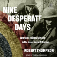 Nine Desperate Days: America's Rainbow Division in the Aisne-Marne Offensive