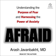 Afraid: Understanding the Purpose of Fear and Harnessing the Power of Anxiety