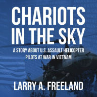 Chariots in the Sky: A Story About U.S. Army Assault Helicopter Pilots at War in Vietnam