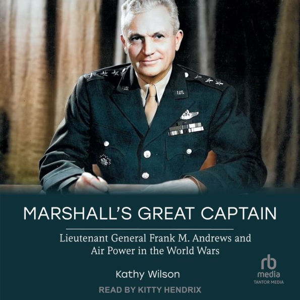 Marshall's Great Captain: Lieutenant General Frank M. Andrews and Air Power in the World Wars