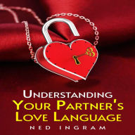 UNDERSTANDING YOUR PARTNER'S LOVE LANGUAGE: The Key to a Happier and More Fulfilling Relationship (2023 Guide for Beginners)