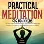 Practical Meditation For Beginners: A 5-Step Guide to Regaining Balance, Mindfulness and Better Sleep. The Best 7 Techniques to Learn How to Calm the Mind, Reduce Stress and Improve Concentration