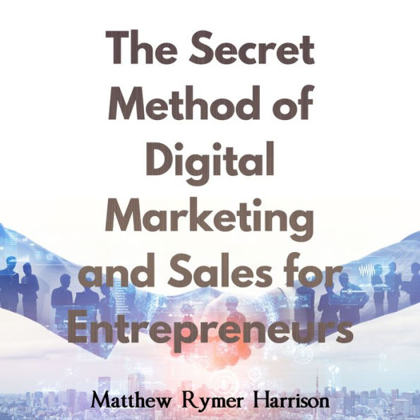 The Secret Method of Digital Marketing and Sales for Entrepreneurs